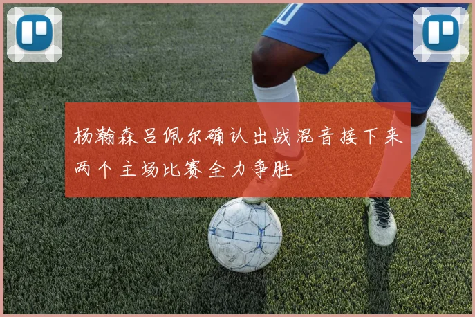 杨瀚森吕佩尔确认出战混音接下来两个主场比赛全力争胜