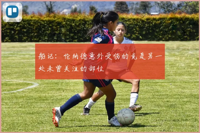 船记：伦纳德意外受伤的竟是另一处未曾关注的部位