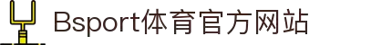 B体育（中国）官方网站-最全面体育赛事直播平台